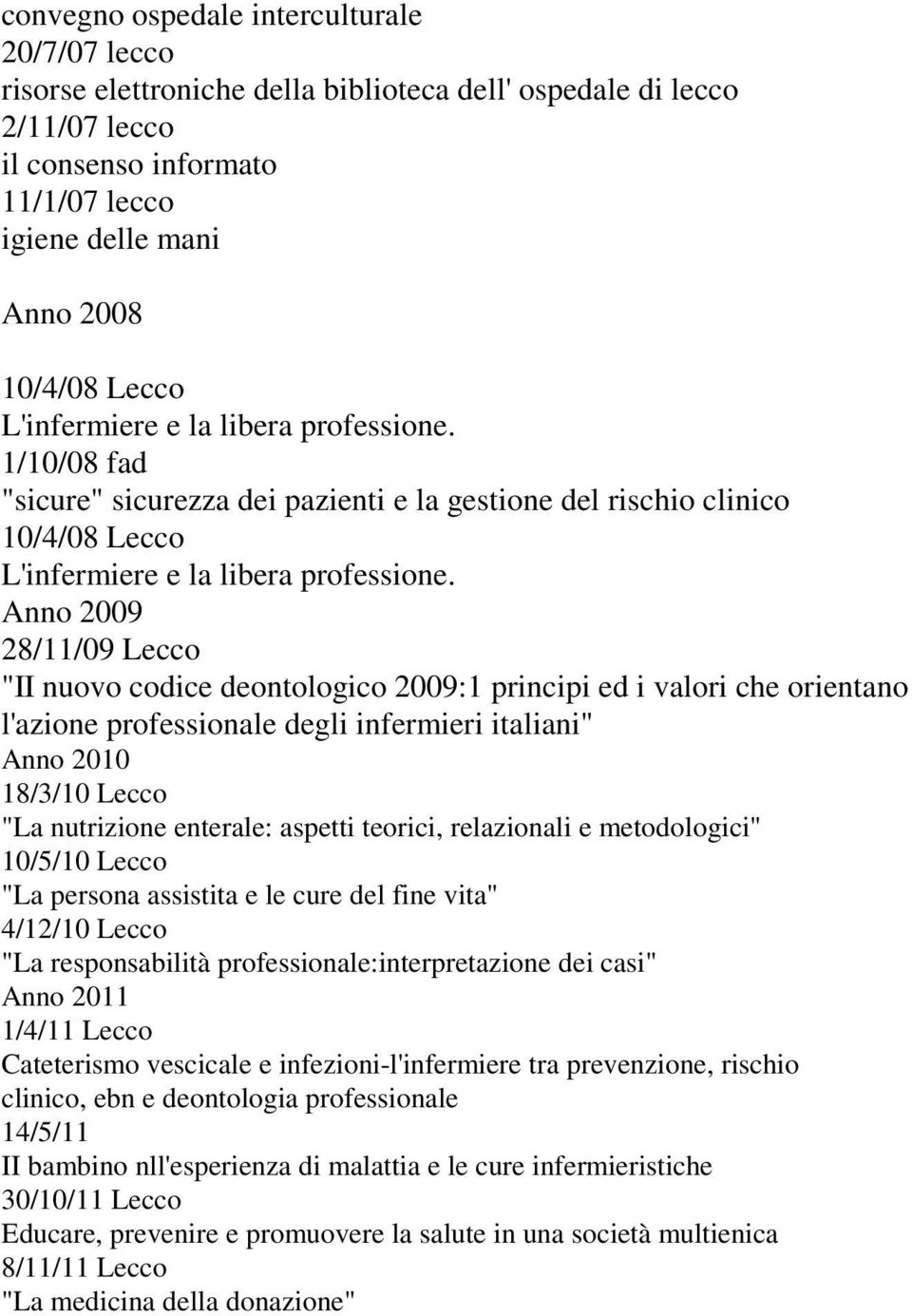 Anno 2009 28/11/09 Lecco "II nuovo codice deontologico 2009:1 principi ed i valori che orientano l'azione professionale degli infermieri italiani" Anno 2010 18/3/10 Lecco "La nutrizione enterale: