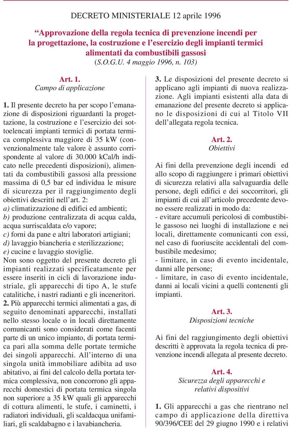 Il presente decreto ha per scopo l emanazione di disposizioni riguardanti la progettazione, la costruzione e l esercizio dei sottoelencati impianti termici di portata termica complessiva maggiore di