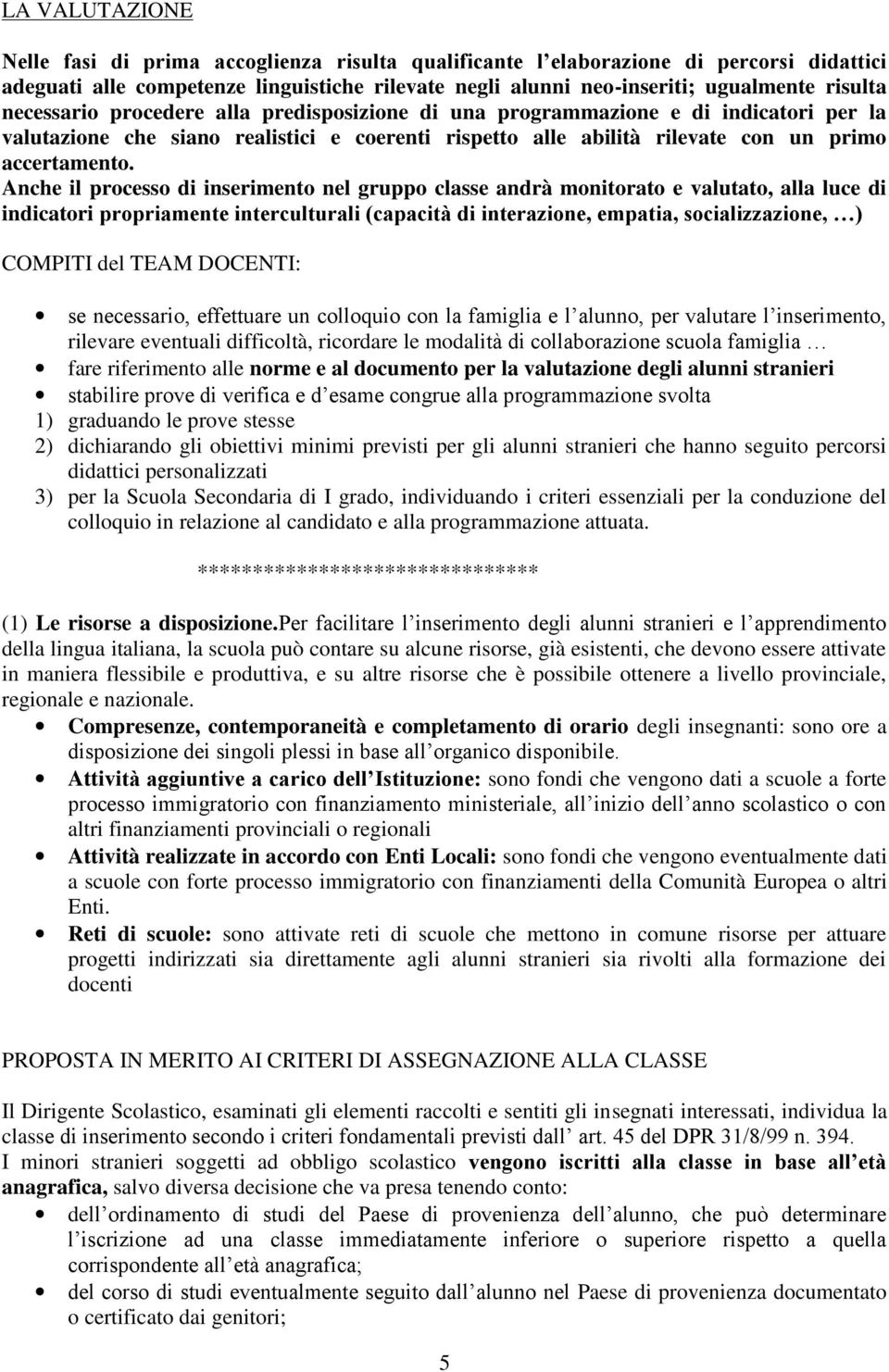 Anche il processo di inserimento nel gruppo classe andrà monitorato e valutato, alla luce di indicatori propriamente interculturali (capacità di interazione, empatia, socializzazione, ) COMPITI del