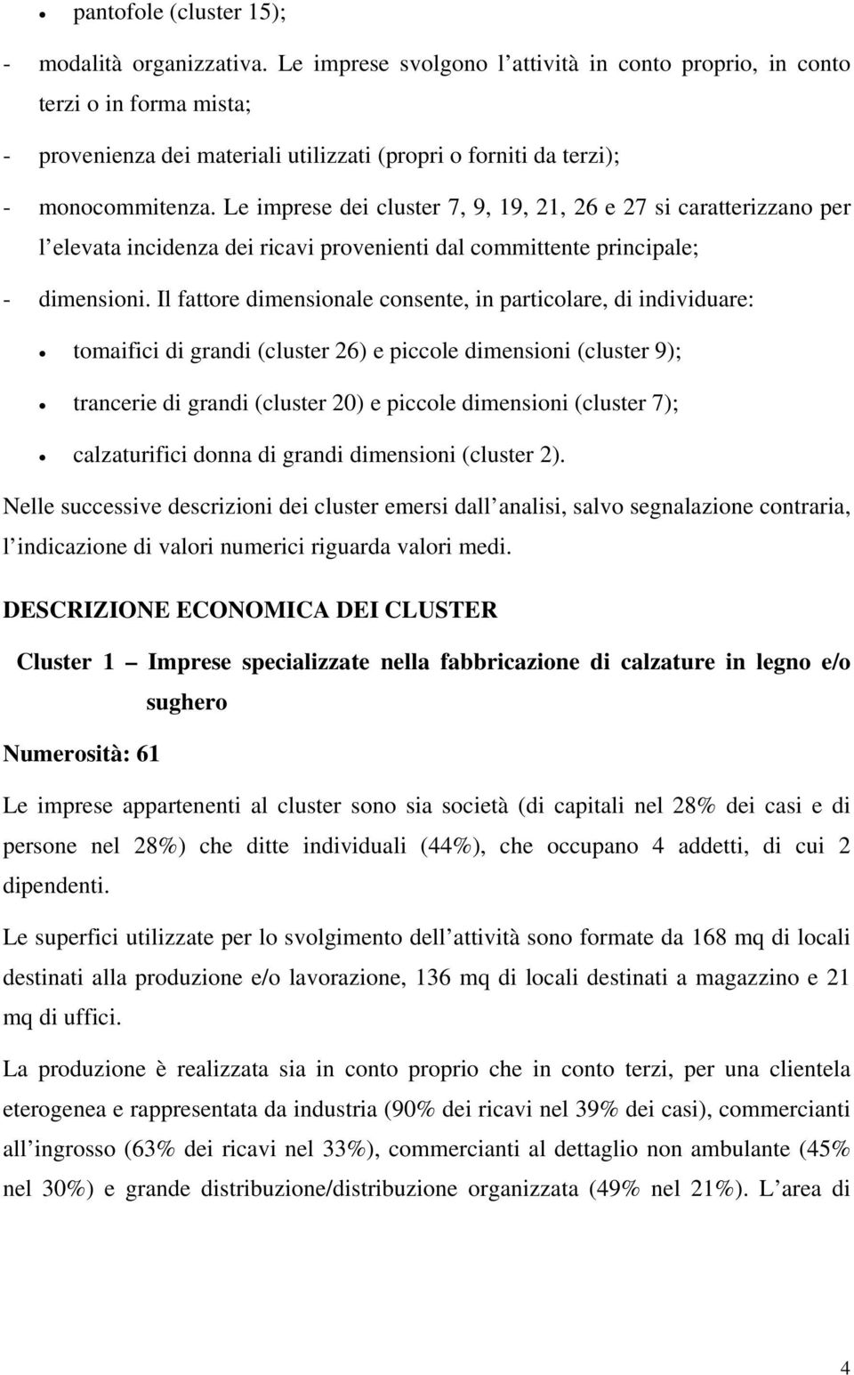 Le imprese dei cluster 7, 9, 19, 21, 26 e 27 si caratterizzano per l elevata incidenza dei ricavi provenienti dal committente principale; - dimensioni.