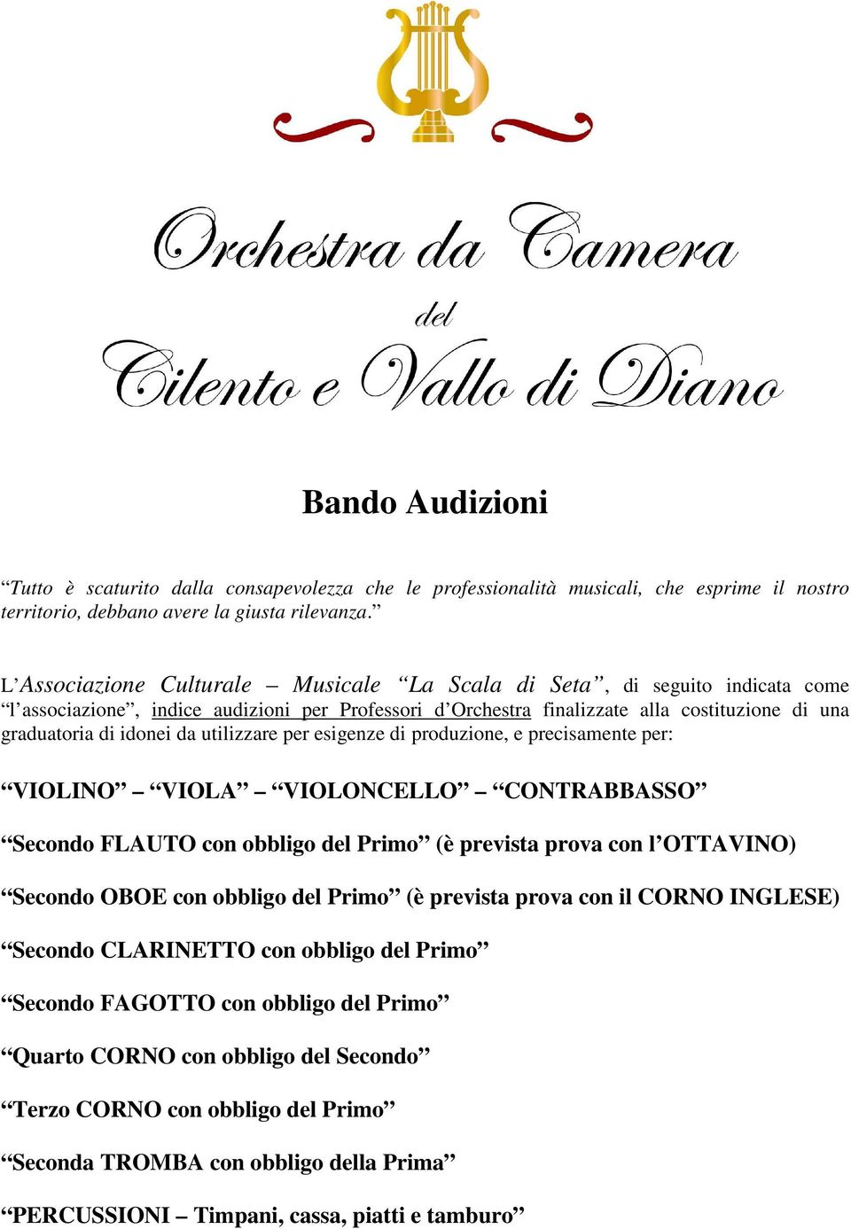 utilizzare per esigenze di produzione, e precisamente per: VIOLINO VIOLA VIOLONCELLO CONTRABBASSO Secondo FLAUTO con obbligo del Primo (è prevista prova con l OTTAVINO) Secondo OBOE con obbligo del