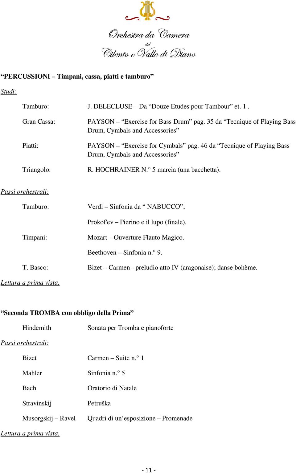 Tamburo: Verdi Sinfonia da NABUCCO ; Prokof'ev Pierino e il lupo (finale). Timpani: Mozart Ouverture Flauto Magico. Beethoven Sinfonia n. 9. T. Basco: Bizet Carmen - preludio atto IV (aragonaise); danse bohème.