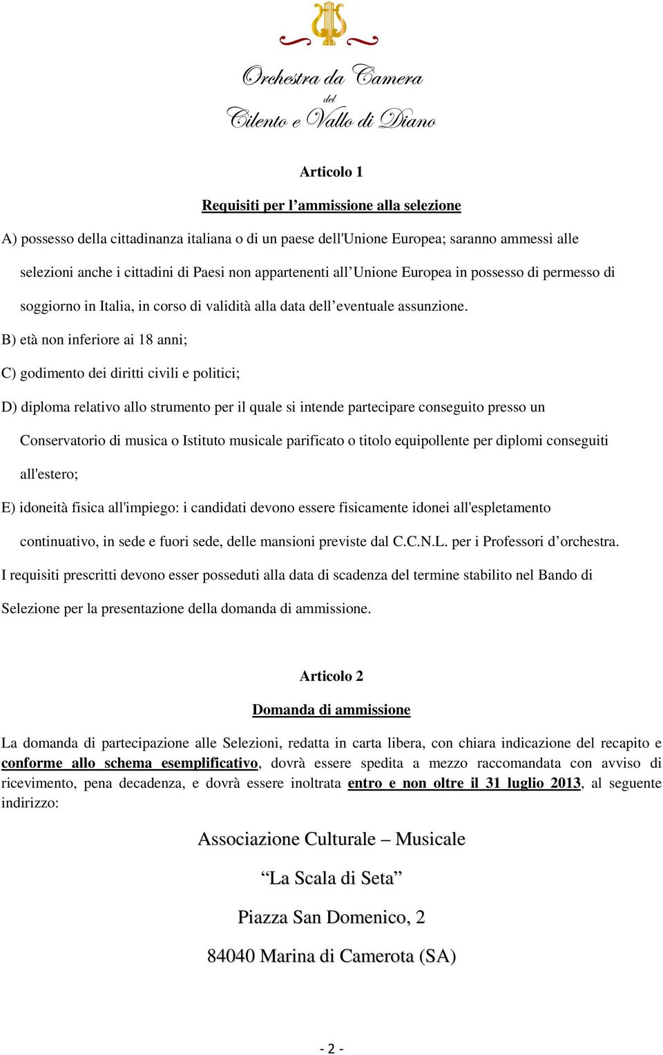 B) età non inferiore ai 18 anni; C) godimento dei diritti civili e politici; D) diploma relativo allo strumento per il quale si intende partecipare conseguito presso un Conservatorio di musica o