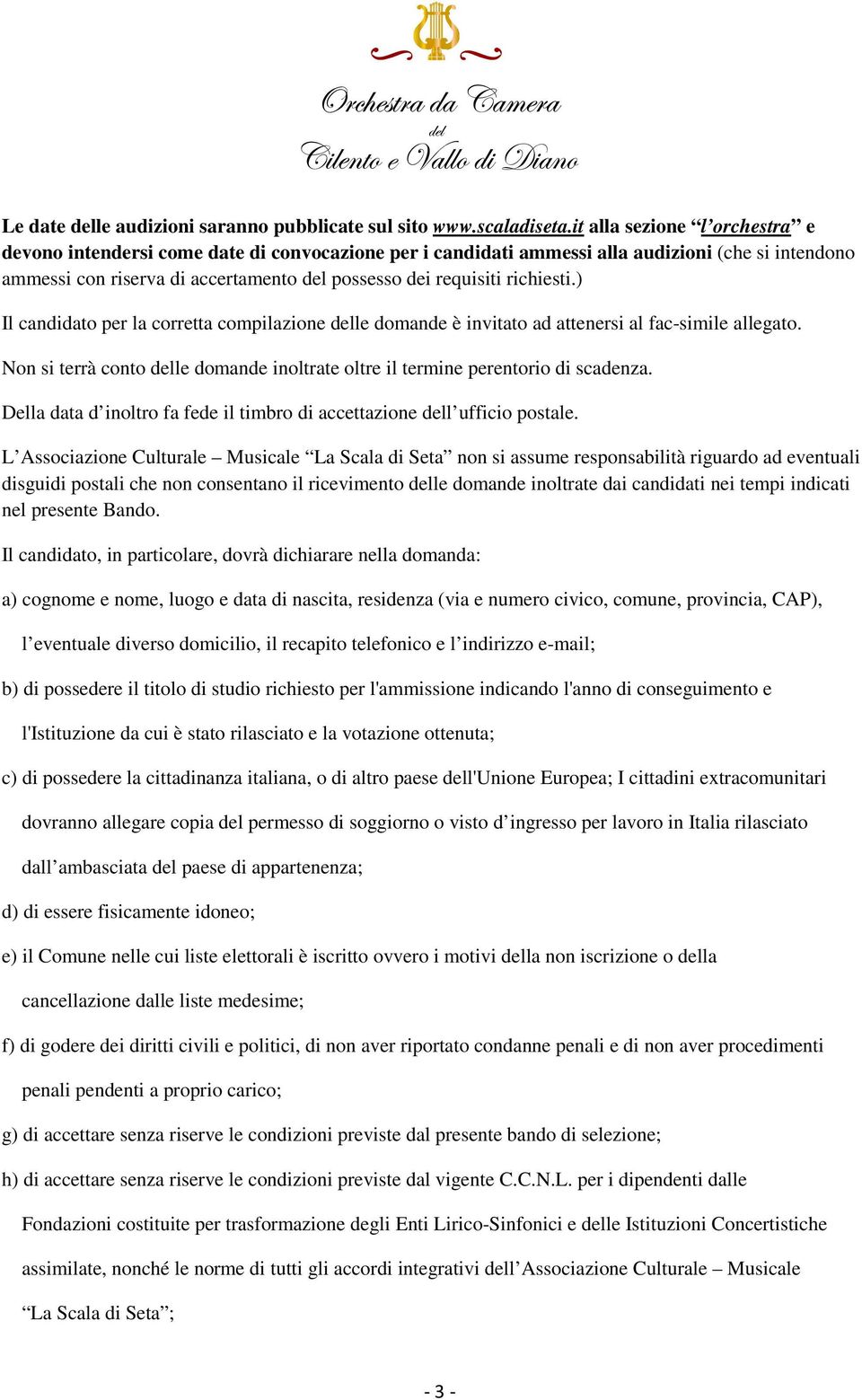 richiesti.) Il candidato per la corretta compilazione delle domande è invitato ad attenersi al fac-simile allegato. Non si terrà conto delle domande inoltrate oltre il termine perentorio di scadenza.