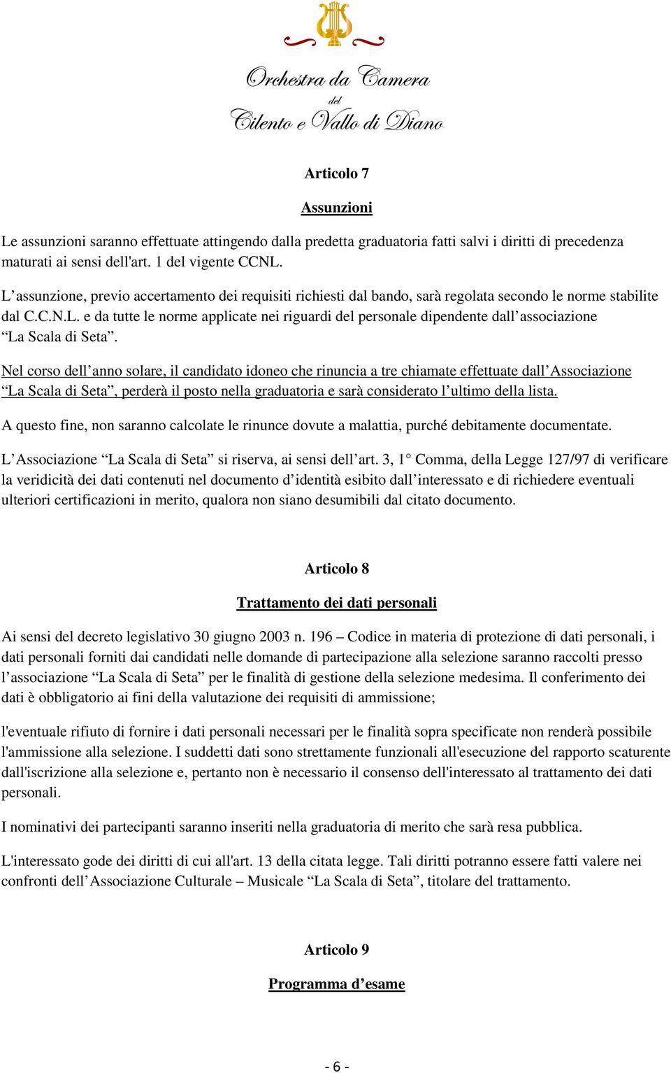 Nel corso dell anno solare, il candidato idoneo che rinuncia a tre chiamate effettuate dall Associazione La Scala di Seta, perderà il posto nella graduatoria e sarà considerato l ultimo della lista.