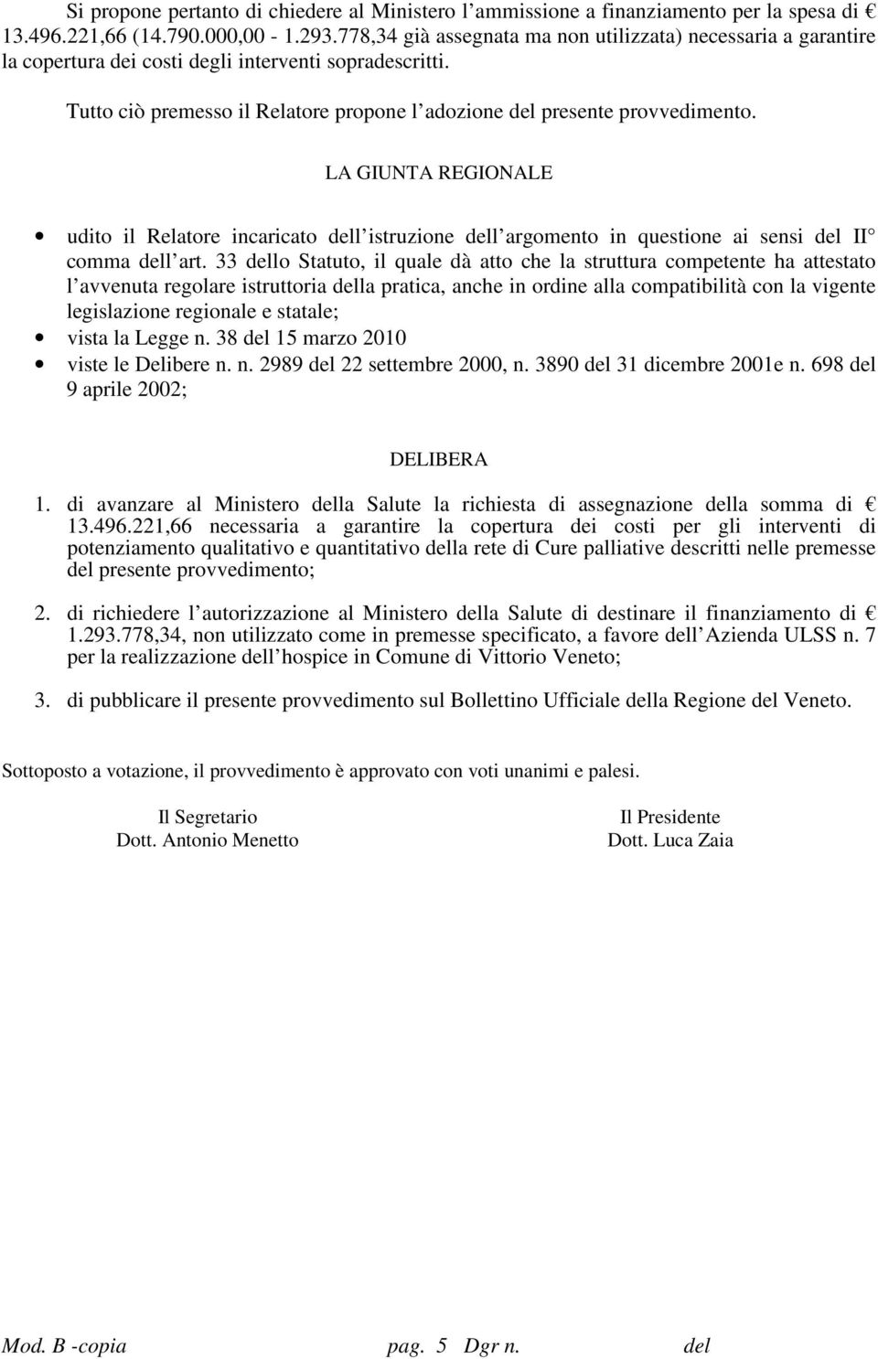 LA GIUNTA REGIONALE udito il Relatore incaricato dell istruzione dell argomento in questione ai sensi del II comma dell art.