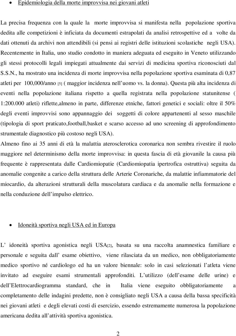 Recentemente in Italia, uno studio condotto in maniera adeguata ed eseguito in Veneto utilizzando gli stessi protocolli legali impiegati attualmente dai servizi di medicina sportiva riconosciuti dal