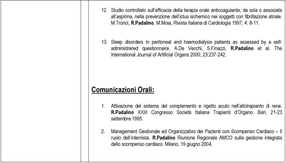 Finazzi, R.Padalino et al. The International Journal of Artificial Organs 2000; 23:237-242. Comunicazioni Orali: 1. Attivazione del sistema del complemento e rigetto acuto nell allotrapianto di rene.