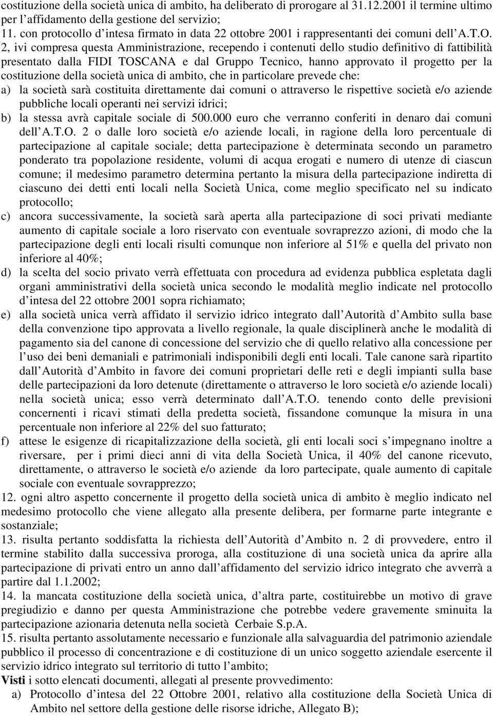 2, ivi compresa questa Amministrazione, recependo i contenuti dello studio definitivo di fattibilità presentato dalla FIDI TOSCANA e dal Gruppo Tecnico, hanno approvato il progetto per la