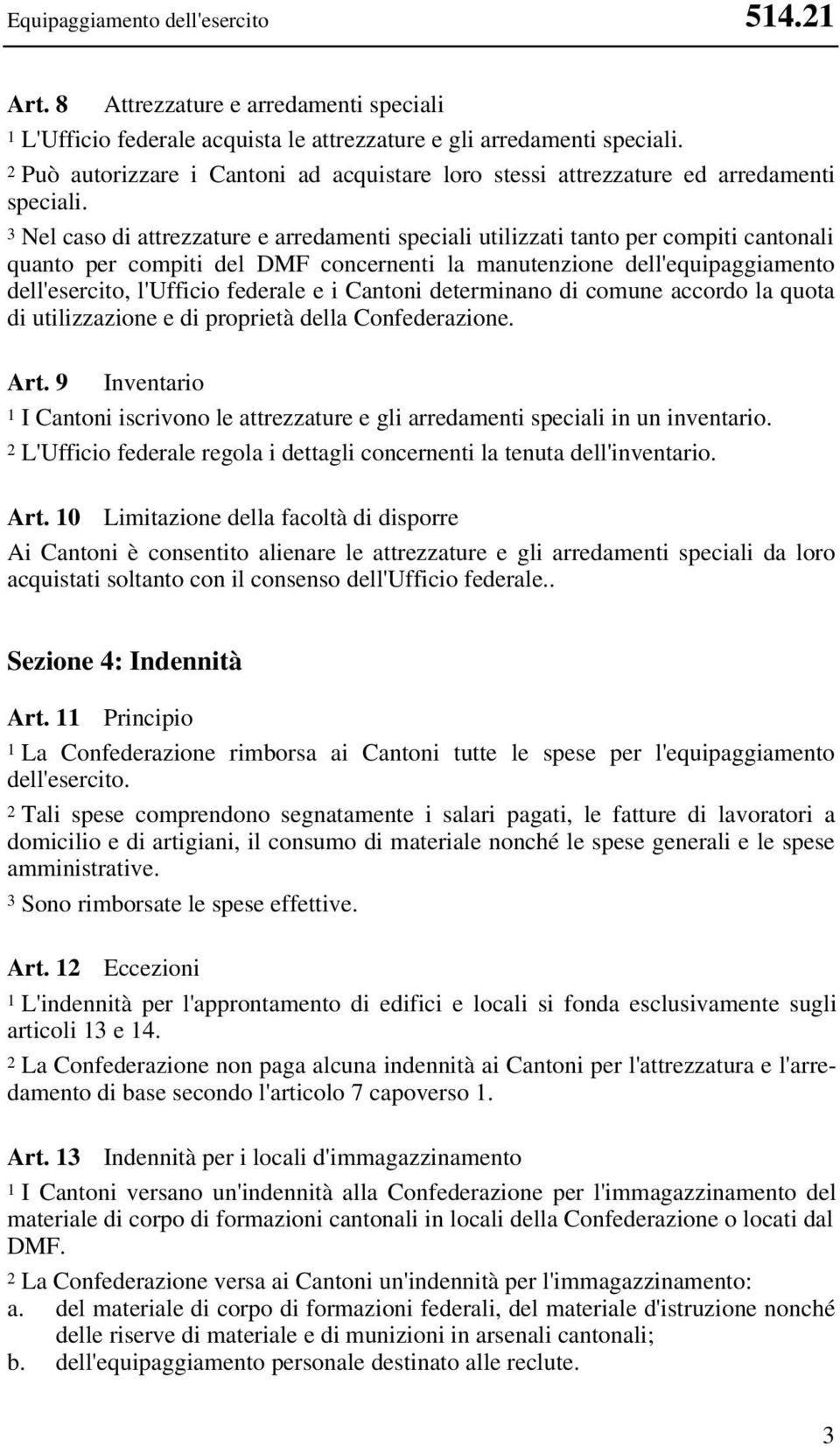 3 Nel caso di attrezzature e arredamenti speciali utilizzati tanto per compiti cantonali quanto per compiti del DMF concernenti la manutenzione dell'equipaggiamento dell'esercito, l'ufficio federale