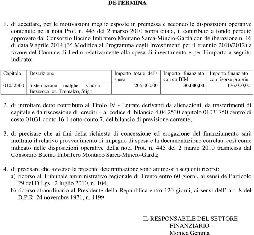 16 di data 9 aprile 2014 (3^ Modifica al Programma degli Investimenti per il triennio 2010/2012) a favore del Comune di Ledro relativamente alla spesa di investimento e per l importo a seguito