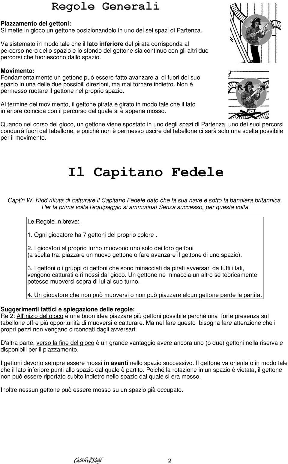 Movimento: Fondamentalmente un gettone può essere fatto avanzare al di fuori del suo spazio in una delle due possibili direzioni, ma mai tornare indietro.