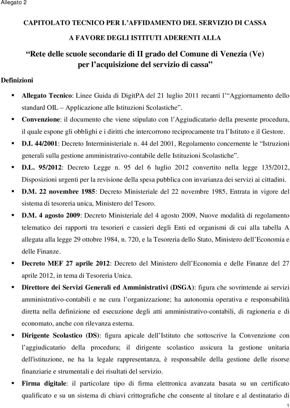 Convenzione: il documento che viene stipulato con l Aggiudicatario della presente procedura, il quale espone gli obblighi e i diritti che intercorrono reciprocamente tra l Is