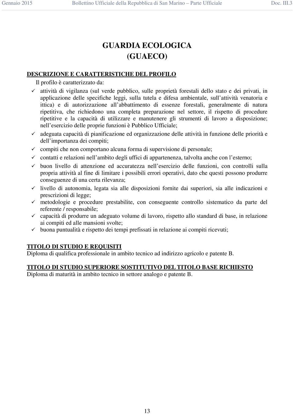 preparazione nel settore, il rispetto di procedure ripetitive e la capacità di utilizzare e manutenere gli strumenti di lavoro a disposizione; nell esercizio delle proprie funzioni è Pubblico