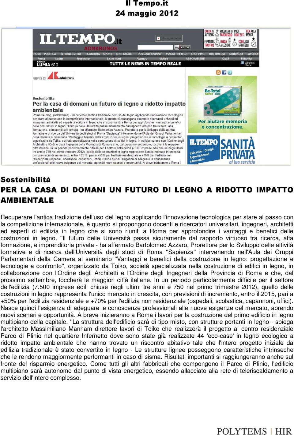 al passo con la competizione internazionale, è quanto si propongono docenti e ricercatori universitari, ingegneri, architetti ed esperti di edilizia in legno che si sono riuniti a Roma per