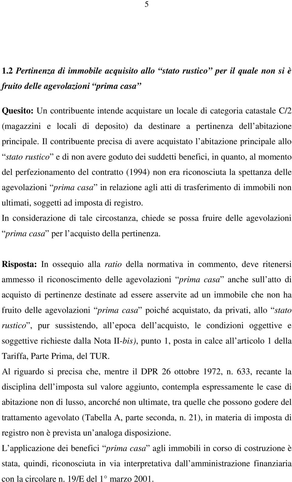 Il contribuente precisa di avere acquistato l abitazione principale allo stato rustico e di non avere goduto dei suddetti benefici, in quanto, al momento del perfezionamento del contratto (1994) non