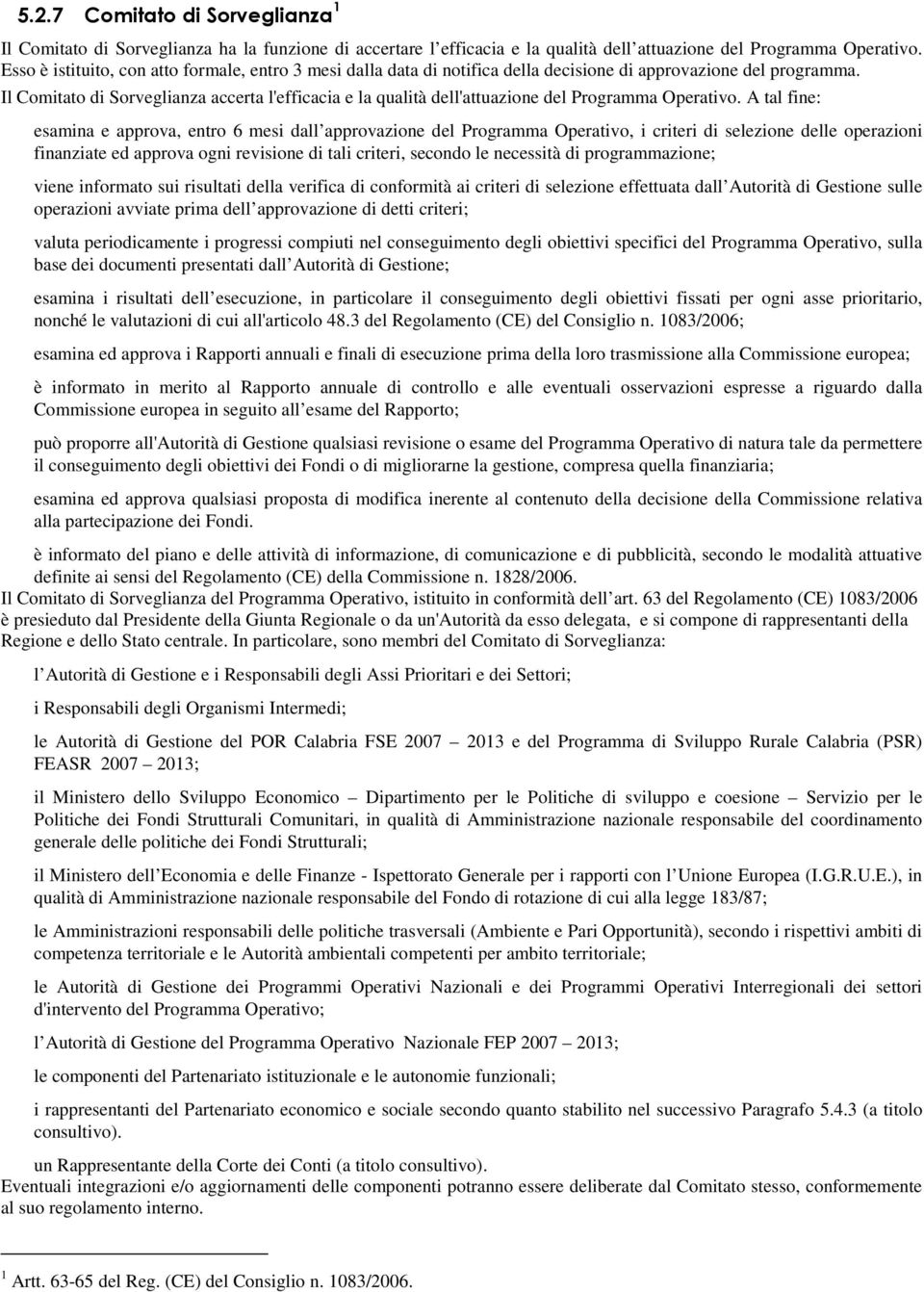 Il Comitato di Sorveglianza accerta l'efficacia e la qualità dell'attuazione del Programma Operativo.