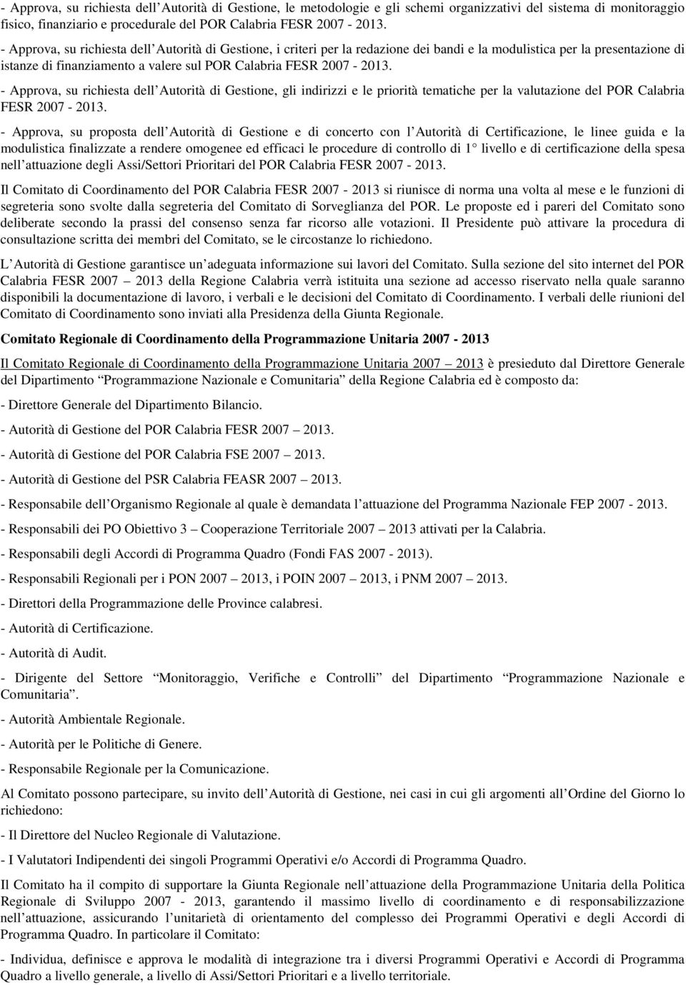 - Approva, su richiesta dell Autorità di Gestione, gli indirizzi e le priorità tematiche per la valutazione del POR Calabria FESR 2007-2013.