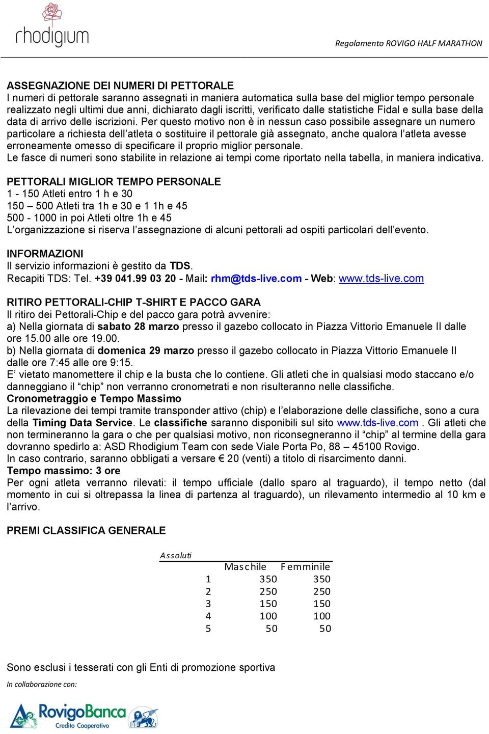 Per questo motivo non è in nessun caso possibile assegnare un numero particolare a richiesta dell atleta o sostituire il pettorale già assegnato, anche qualora l atleta avesse erroneamente omesso di