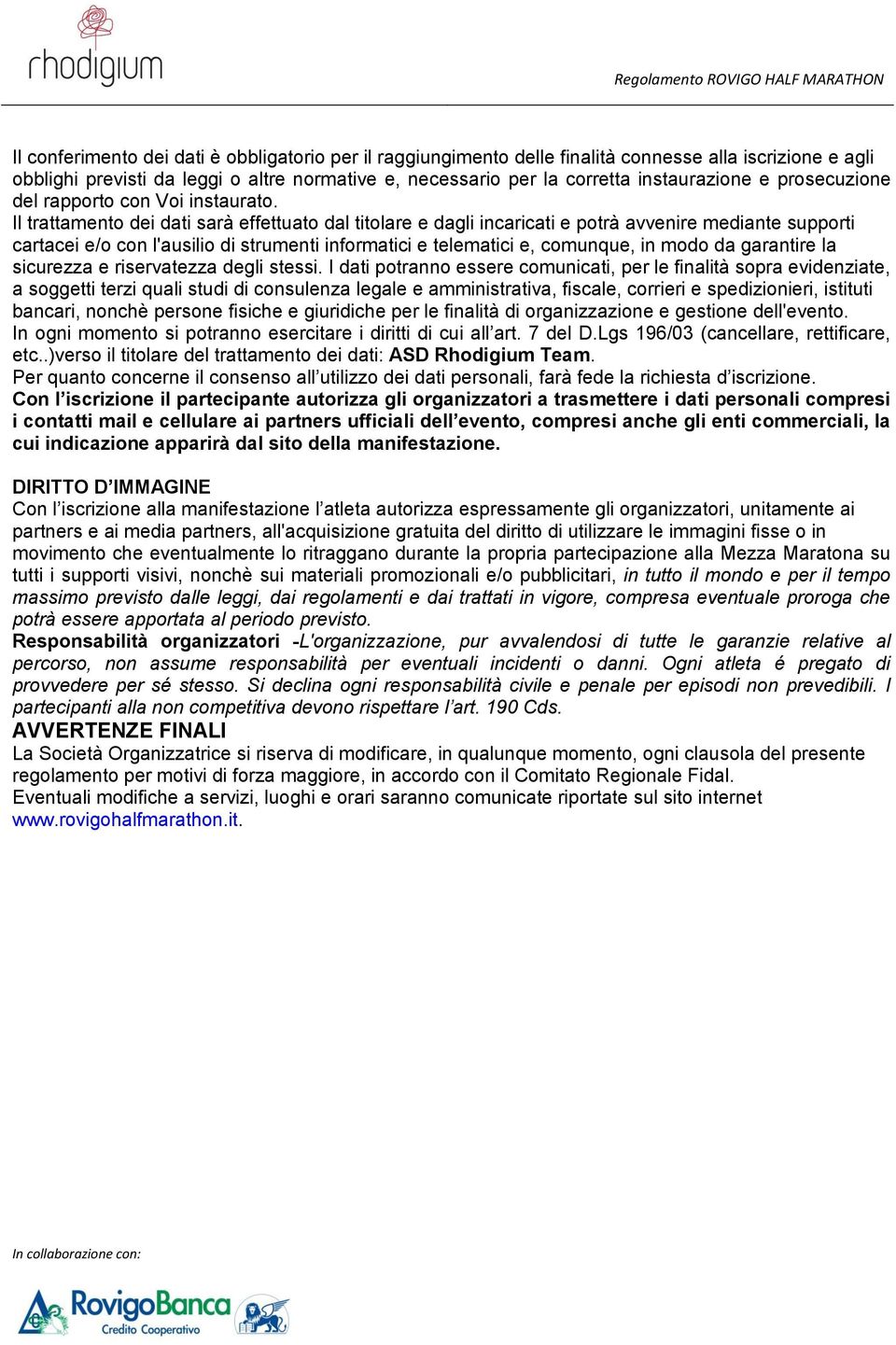 Il trattamento dei dati sarà effettuato dal titolare e dagli incaricati e potrà avvenire mediante supporti cartacei e/o con l'ausilio di strumenti informatici e telematici e, comunque, in modo da