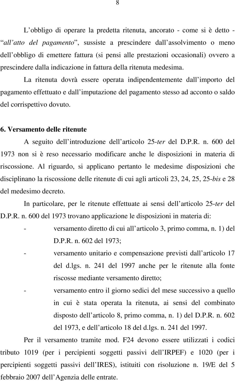 La ritenuta dovrà essere operata indipendentemente dall importo del pagamento effettuato e dall imputazione del pagamento stesso ad acconto o saldo del corrispettivo dovuto. 6.