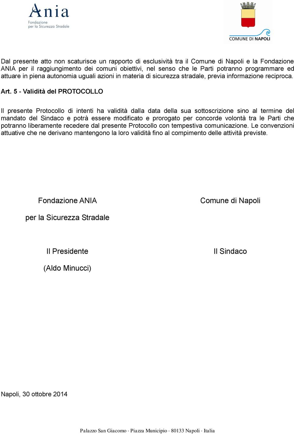 5 - Validità del PROTOCOLLO Il presente Protocollo di intenti ha validità dalla data della sua sottoscrizione sino al termine del mandato del Sindaco e potrà essere modificato e prorogato per