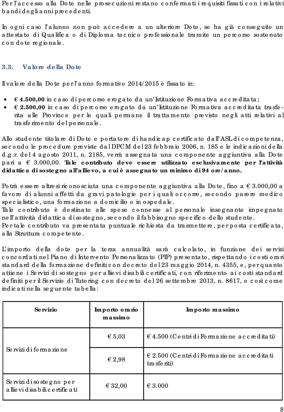 3. Valore della Dote Il valore della Dote per l anno formativo 2014/2015 è fissato in: 4.500,00 in caso di percorso erogato da un Istituzione Formativa accreditata; 2.