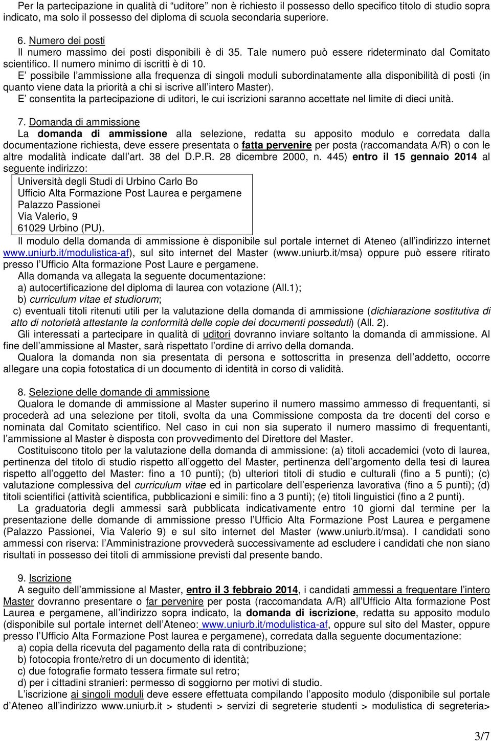 E possibile l ammissione alla frequenza di singoli moduli subordinatamente alla disponibilità di posti (in quanto viene data la priorità a chi si iscrive all intero Master).