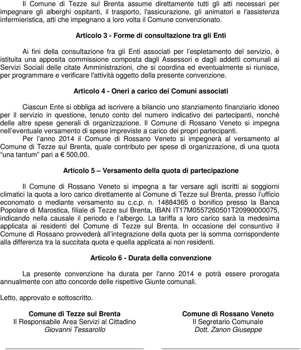 Articolo 3 - Forme di consultazione tra gli Enti Ai fini della consultazione fra gli Enti associati per l espletamento del servizio, è istituita una apposita commissione composta dagli Assessori e