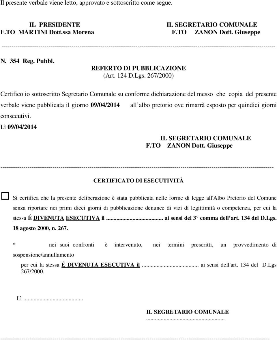 124 D.Lgs. 267/2000) Certifico io sottoscritto Segretario Comunale su conforme dichiarazione del messo che copia del presente verbale viene pubblicata il giorno 09/04/2014 consecutivi.