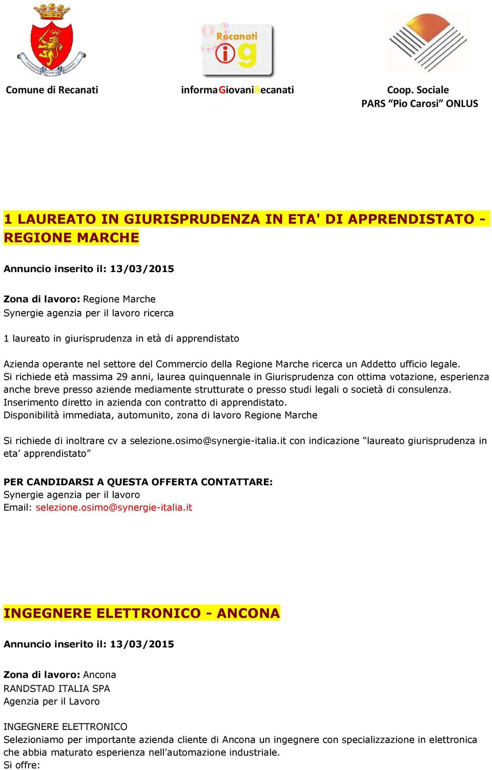 Si richiede età massima 29 anni, laurea quinquennale in Giurisprudenza con ottima votazione, esperienza anche breve presso aziende mediamente strutturate o presso studi legali o società di consulenza.