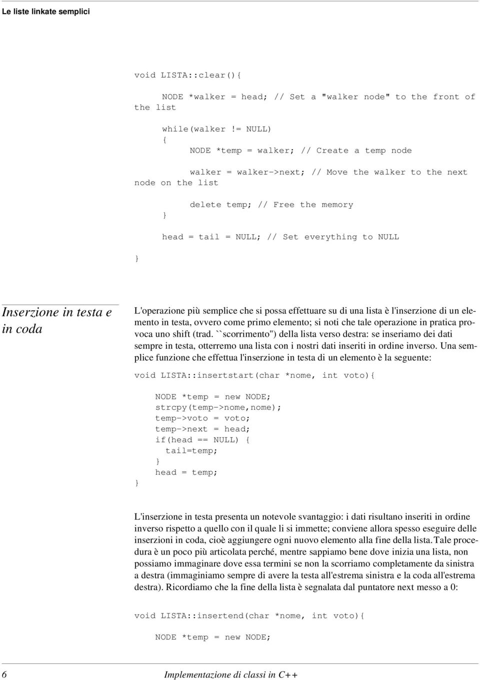 NULL Inserzione in testa e in coda L'operazione più semplice che si possa effettuare su di una lista è l'inserzione di un elemento in testa, ovvero come primo elemento; si noti che tale operazione in