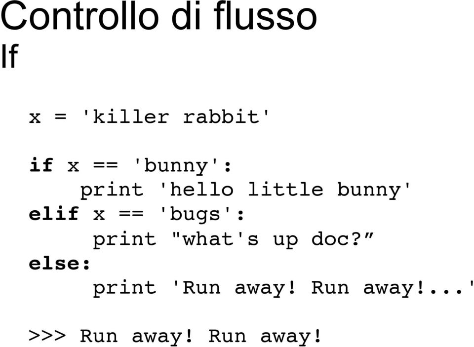 elif x == 'bugs':! print "what's up doc?! else:!