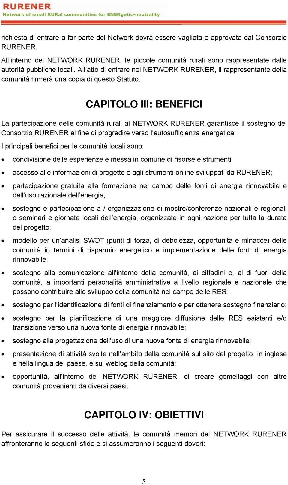 All atto di entrare nel NETWORK RURENER, il rappresentante della comunità firmerà una copia di questo Statuto.