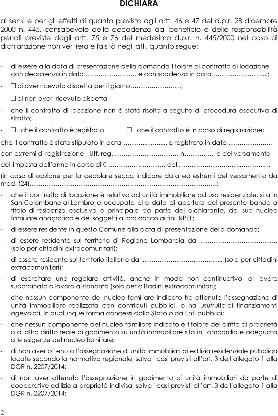 445/2000 nel caso di dichiarazione non veritiera e falsità negli atti, quanto segue: - di essere alla data di presentazione della domanda titolare di contratto di locazione con decorrenza in data e