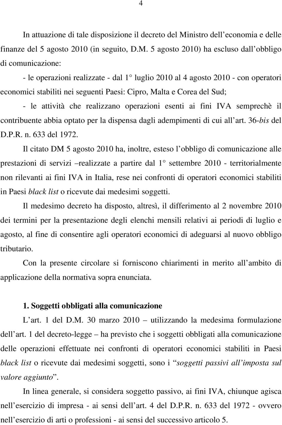 5 agosto 2010) ha escluso dall obbligo di comunicazione: - le operazioni realizzate - dal 1 luglio 2010 al 4 agosto 2010 - con operatori economici stabiliti nei seguenti Paesi: Cipro, Malta e Corea