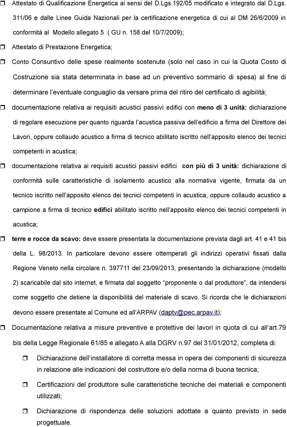 preventivo sommario di spesa) al fine di determinare l eventuale conguaglio da versare prima del ritiro del certificato di agibilità; documentazione relativa ai requisiti acustici passivi edifici con