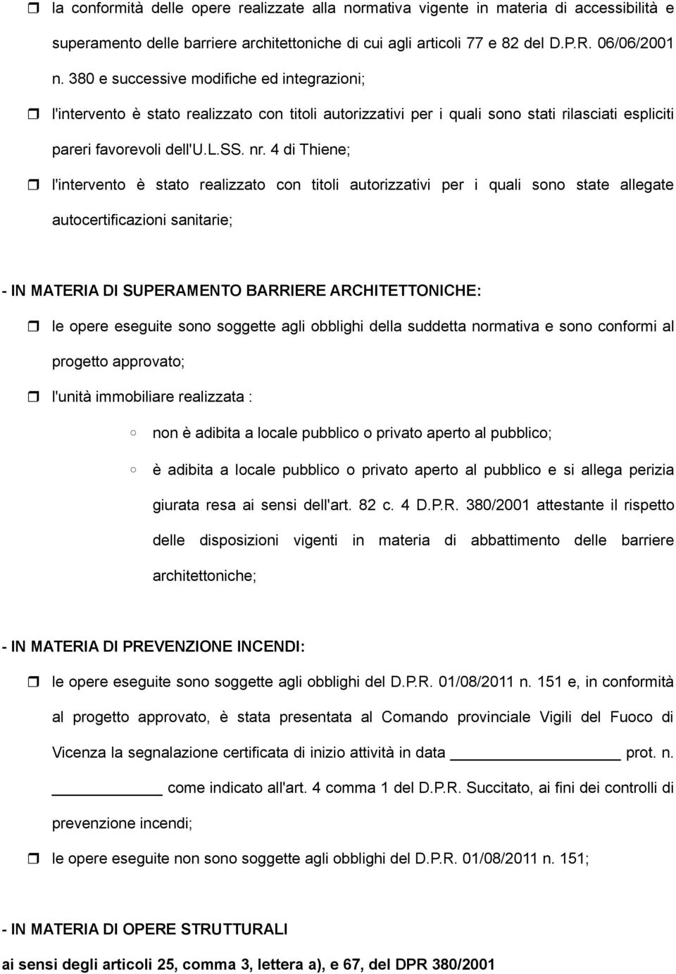 4 di Thiene; l'intervento è stato realizzato con titoli autorizzativi per i quali sono state allegate autocertificazioni sanitarie; - IN MATERIA DI SUPERAMENTO BARRIERE ARCHITETTONICHE: le opere