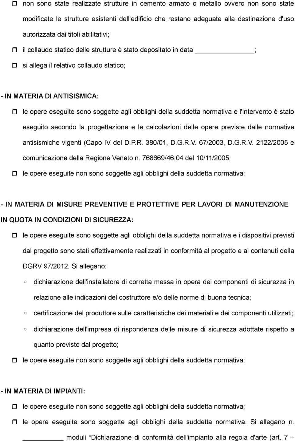 della suddetta normativa e l'intervento è stato eseguito secondo la progettazione e le calcolazioni delle opere previste dalle normative antisismiche vigenti (Capo IV del D.P.R. 380/01, D.G.R.V. 67/2003, D.