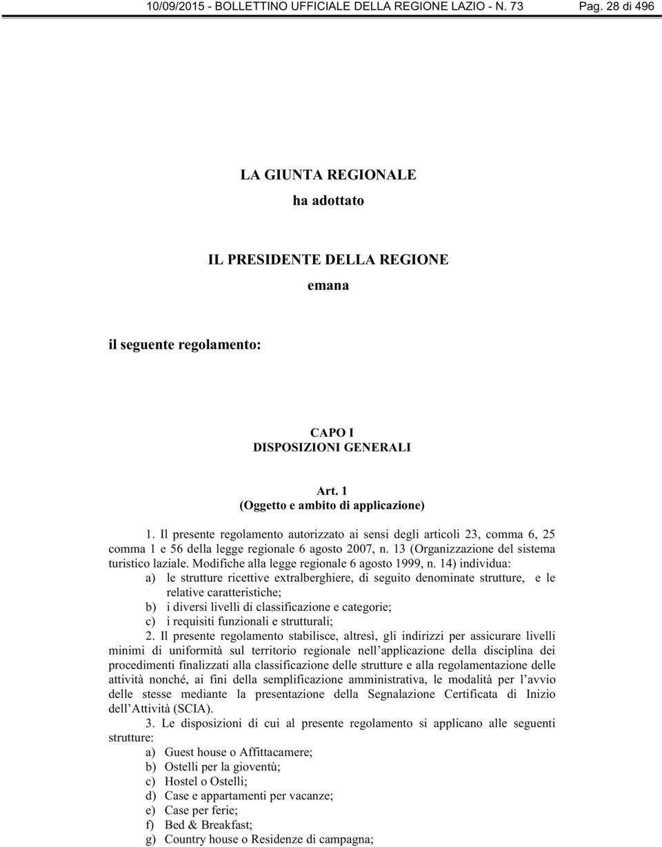 Il presente regolamento autorizzato ai sensi degli articoli 23, comma 6, 25 comma 1 e 56 della legge regionale 6 agosto 2007, n. 13 (Organizzazione del sistema turistico laziale.