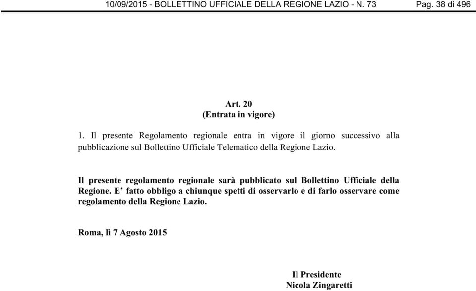 della Regione Lazio. Il presente regolamento regionale sarà pubblicato sul Bollettino Ufficiale della Regione.