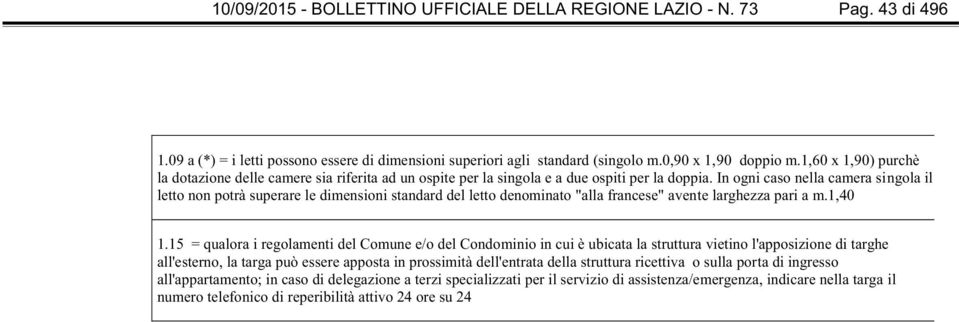 In ogni caso nella camera singola il letto non potrà superare le dimensioni standard del letto denominato "alla francese" avente larghezza pari a m.1,40 1.