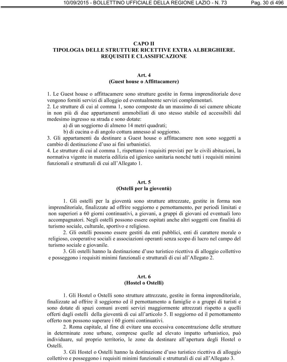 Le strutture di cui al comma 1, sono composte da un massimo di sei camere ubicate in non più di due appartamenti ammobiliati di uno stesso stabile ed accessibili dal medesimo ingresso su strada e