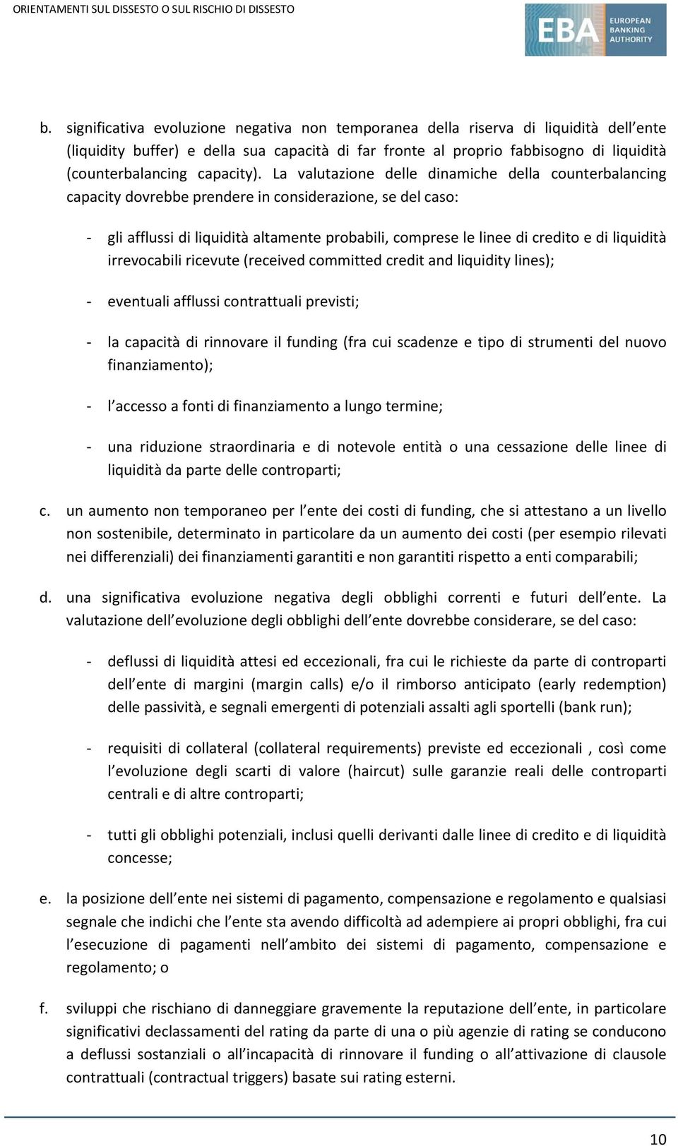 La valutazione delle dinamiche della counterbalancing capacity dovrebbe prendere in considerazione, se del caso: - gli afflussi di liquidità altamente probabili, comprese le linee di credito e di