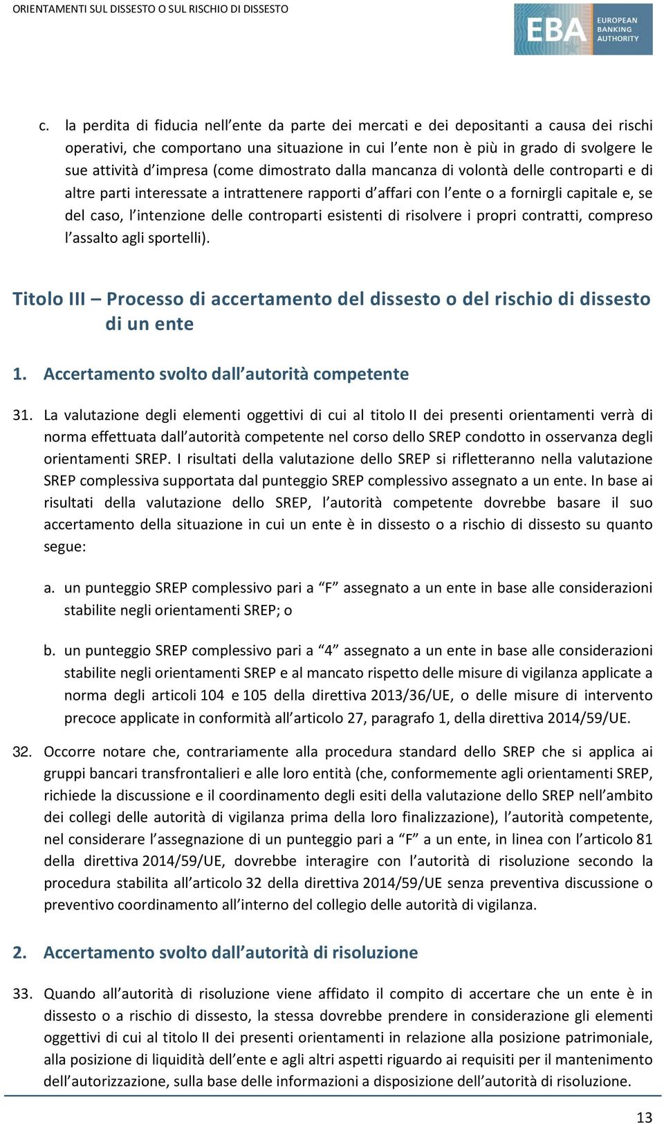 controparti esistenti di risolvere i propri contratti, compreso l assalto agli sportelli). Titolo III Processo di accertamento del dissesto o del rischio di dissesto di un ente 1.