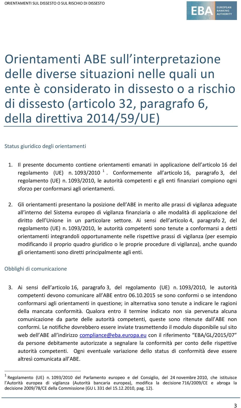 Conformemente all articolo 16, paragrafo 3, del regolamento (UE) n. 1093/2010, le autorità competenti e gli enti finanziari compiono ogni sforzo per conformarsi agli orientamenti. 2.