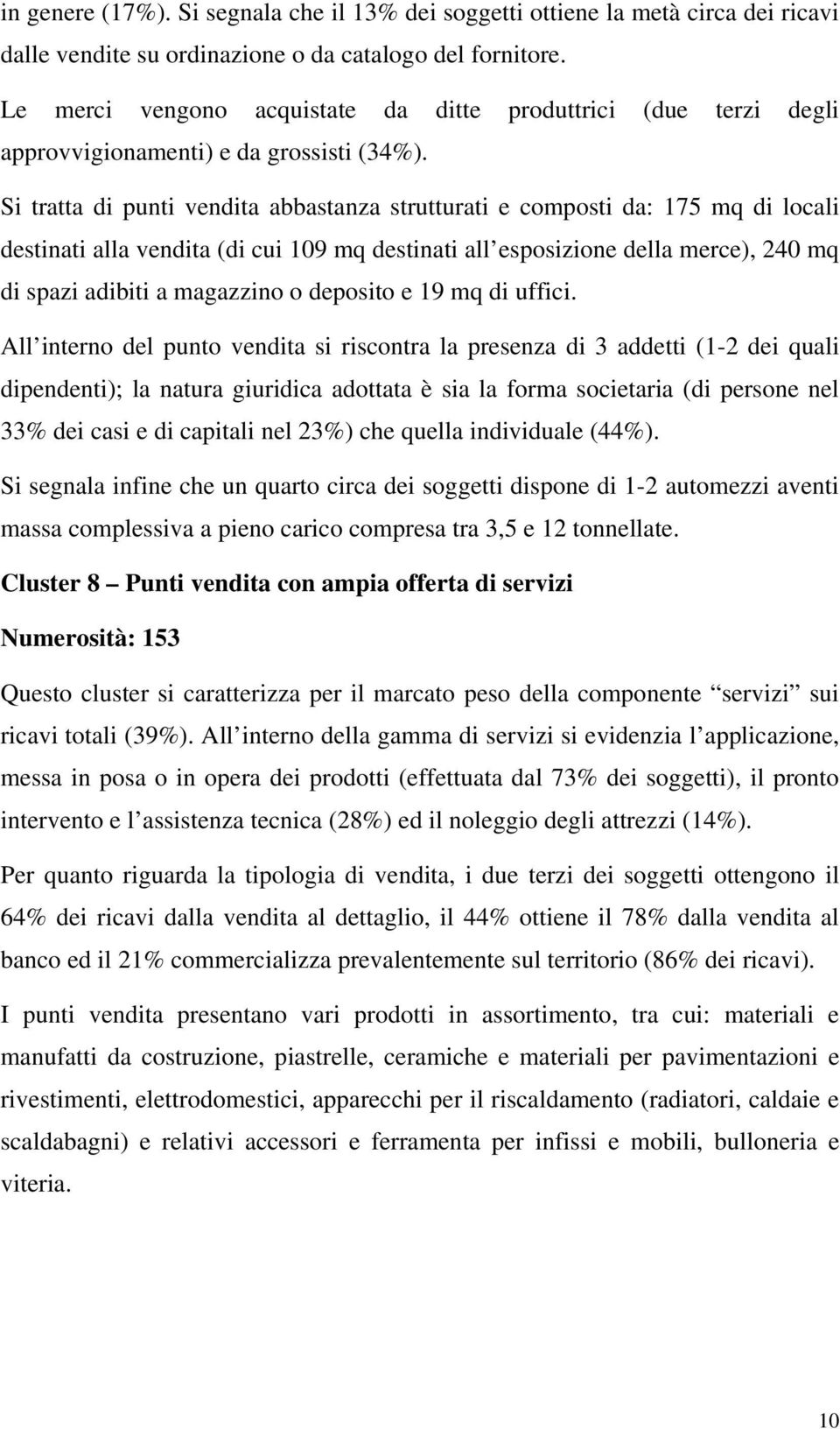 Si tratta di punti vendita abbastanza strutturati e composti da: 175 mq di locali destinati alla vendita (di cui 109 mq destinati all esposizione della merce), 240 mq di spazi adibiti a magazzino o