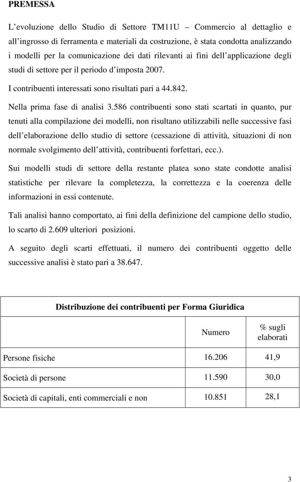 586 contribuenti sono stati scartati in quanto, pur tenuti alla compilazione dei modelli, non risultano utilizzabili nelle successive fasi dell elaborazione dello studio di settore (cessazione di