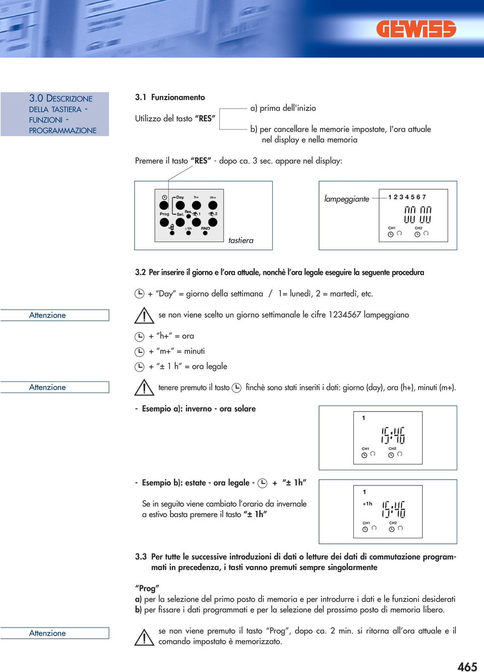 appare nel display: lampeggiante tastiera 3.2 Per inserire il giorno e l ora attuale, nonchè l ora legale eseguire la seguente procedura + Day = giorno della settimana / 1= lunedì, 2 = martedì, etc.