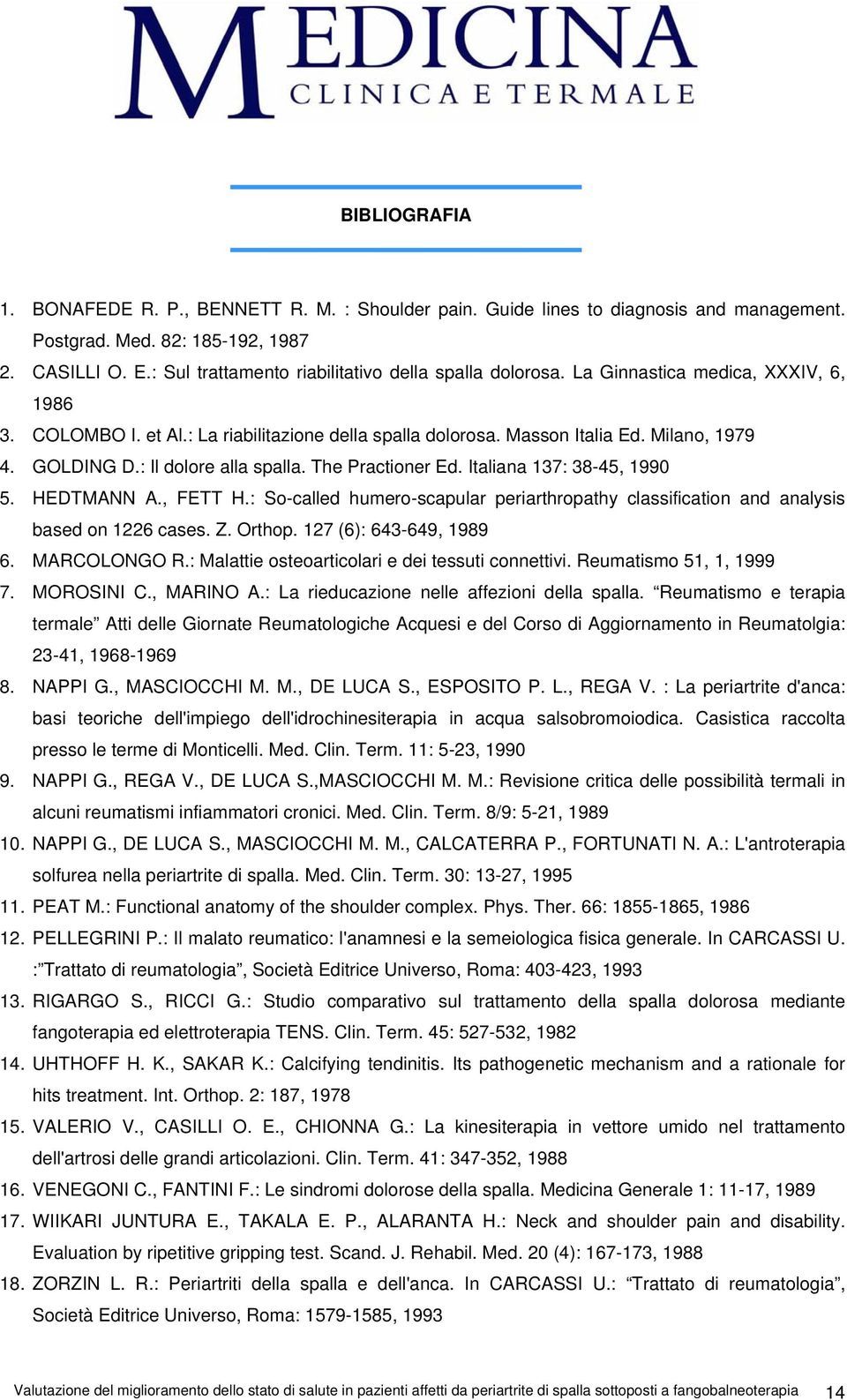 : Il dolore alla spalla. The Practioner Ed. Italiana 137: 38-45, 1990 5. HEDTMANN A., FETT H.: So-called humero-scapular periarthropathy classification and analysis based on 1226 cases. Z. Orthop.